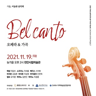 가을, 미술관 음악회  Bel Ca nto 오페라 & 가곡 2021. 11.19. FRI 늦가을 오후 2시 천안시립미술관 해설 이동호 소프라노 이새를 베이스 서석배 바리톤 강일한 바리톤 이성원 바이올린 &apos;안연희 첼로 유지영 피아노 김판민 피아노 이광훈 주최주관 천안오페라단 후 원 천안문화재단 DARA 지역예술발전협의회 본 사업은 2021 천안문화재단 문화예술금을 지원받은 사업입니다. 이미지